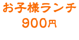 お子様ランチ 900円